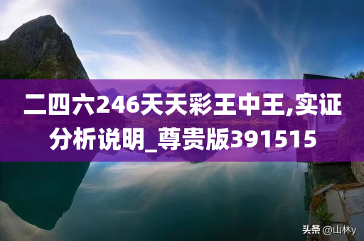 二四六246天天彩王中王,实证分析说明_尊贵版391515
