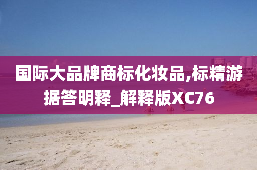 国际大品牌商标化妆品,标精游据答明释_解释版XC76