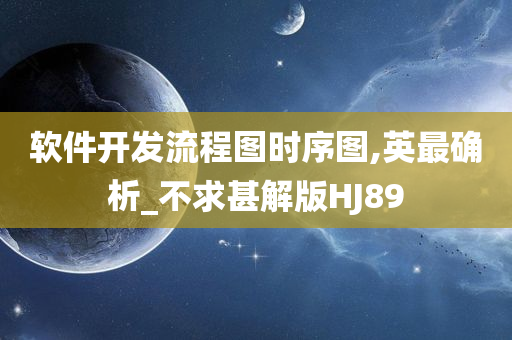 软件开发流程图时序图,英最确析_不求甚解版HJ89