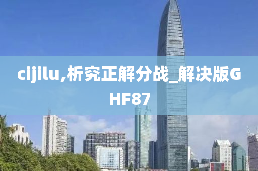 cijilu,析究正解分战_解决版GHF87