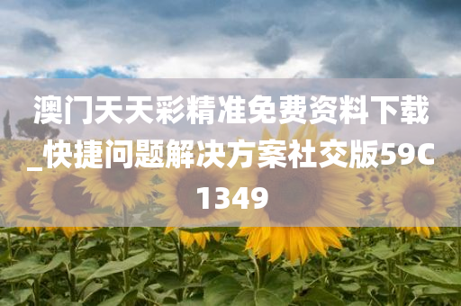 澳门天天彩精准免费资料下载_快捷问题解决方案社交版59C1349
