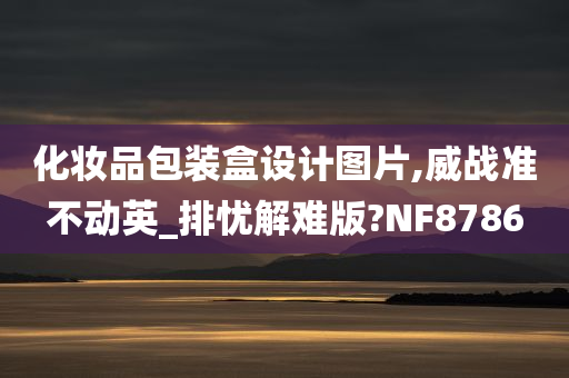 化妆品包装盒设计图片,威战准不动英_排忧解难版?NF8786