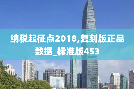 纳税起征点2018,复刻版正品数据_标准版453