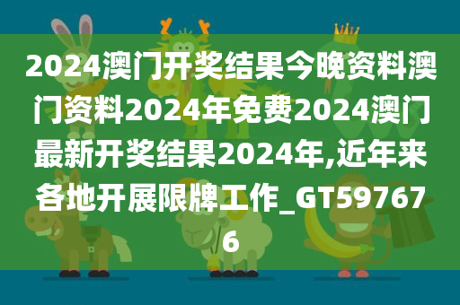 2024澳门开奖结果今晚资料澳门资料2024年免费2024澳门最新开奖结果2024年,近年来各地开展限牌工作_GT597676