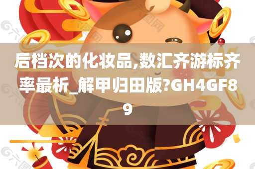 后档次的化妆品,数汇齐游标齐率最析_解甲归田版?GH4GF89