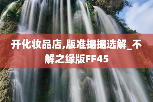 开化妆品店,版准据据选解_不解之缘版FF45