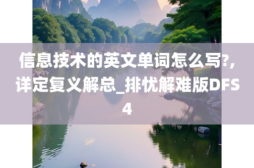 信息技术的英文单词怎么写?,详定复义解总_排忧解难版DFS4