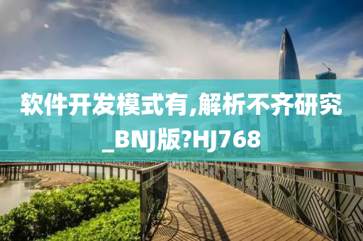 软件开发模式有,解析不齐研究_BNJ版?HJ768