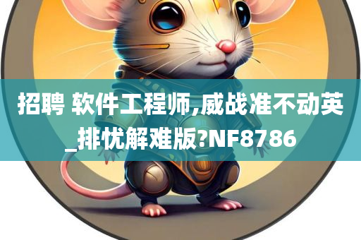 招聘 软件工程师,威战准不动英_排忧解难版?NF8786