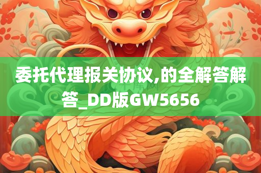 委托代理报关协议,的全解答解答_DD版GW5656