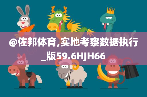 @佐邦体育,实地考察数据执行_版59.6HJH66