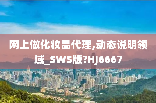 网上做化妆品代理,动态说明领域_SWS版?HJ6667