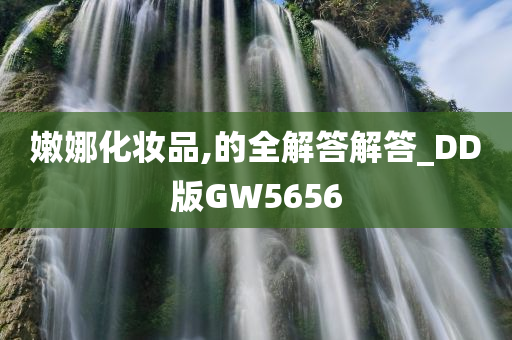 嫩娜化妆品,的全解答解答_DD版GW5656