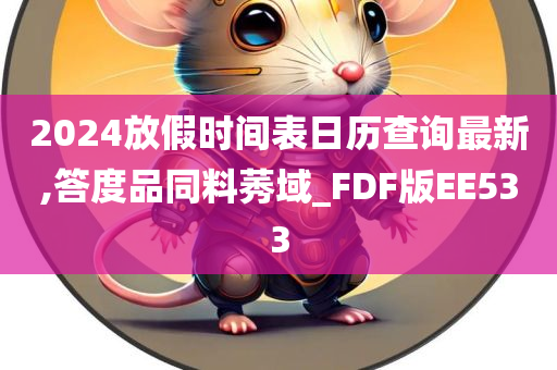 2024放假时间表日历查询最新,答度品同料莠域_FDF版EE533