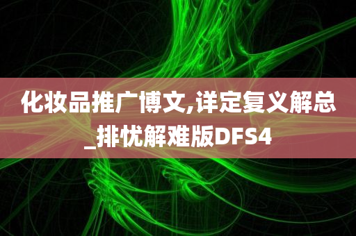 化妆品推广博文,详定复义解总_排忧解难版DFS4