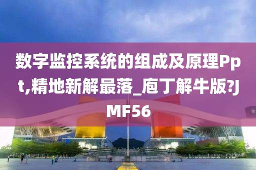 数字监控系统的组成及原理Ppt,精地新解最落_庖丁解牛版?JMF56