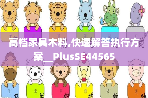 高档家具木料,快速解答执行方案__PlusSE44565