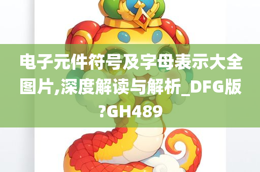 电子元件符号及字母表示大全图片,深度解读与解析_DFG版?GH489
