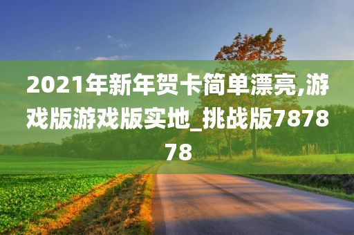 2021年新年贺卡简单漂亮,游戏版游戏版实地_挑战版787878
