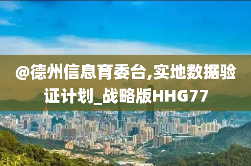 @德州信息育委台,实地数据验证计划_战略版HHG77