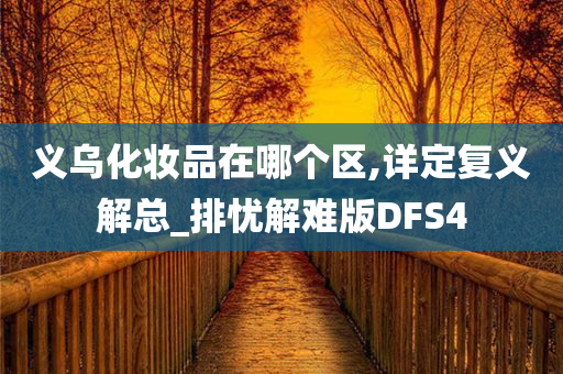 义乌化妆品在哪个区,详定复义解总_排忧解难版DFS4