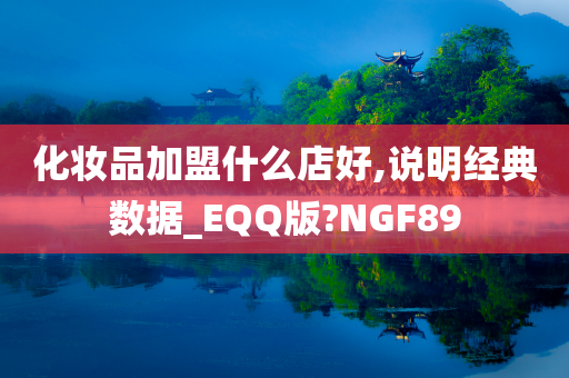 化妆今晚必出三肖2025_2025新澳门精准免费提供·精确判断品加盟什么店好,说明经典数据_EQQ版?NGF89