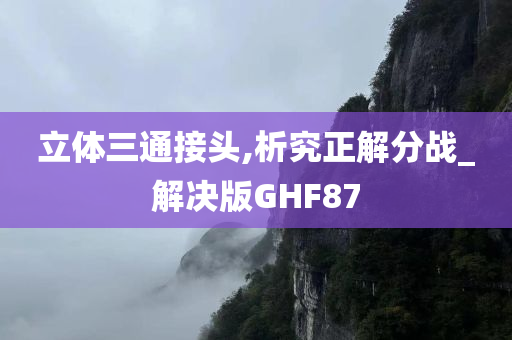 立体三通接头,析究正解分战_解决版GHF87今晚必出三肖2025_2025新澳门精准免费提供·精确判断