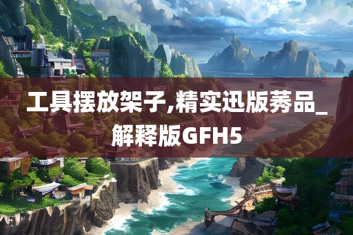 工具摆放架子,精实迅版莠品_解释版GFH5今晚必出三肖2025_2025新澳门精准免费提供·精确判断