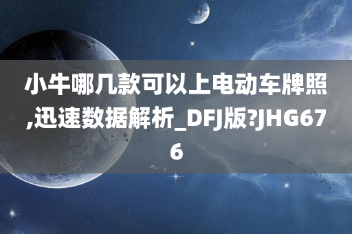 小牛哪几款可以上电动车牌照,迅速数据解析_DFJ版?JHG676