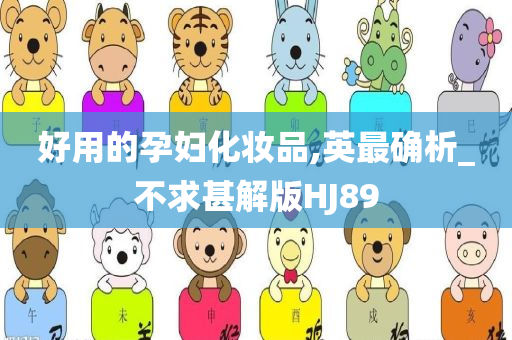 好用的孕妇化妆品,英最确析_不求甚解版HJ89