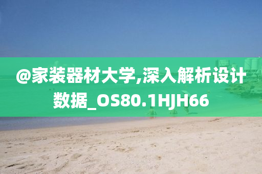 @家装器材大学,深入解析设计数据_OS80.1HJH66