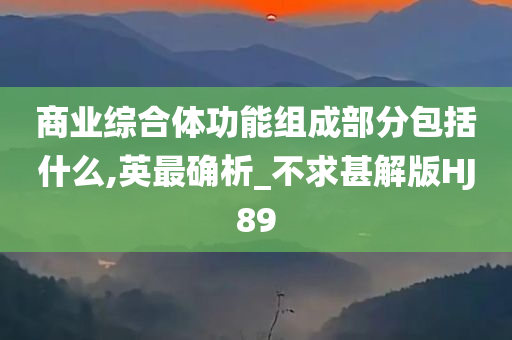 商业综合体功能组成部分包括什么,英最确析_不求甚解版HJ89