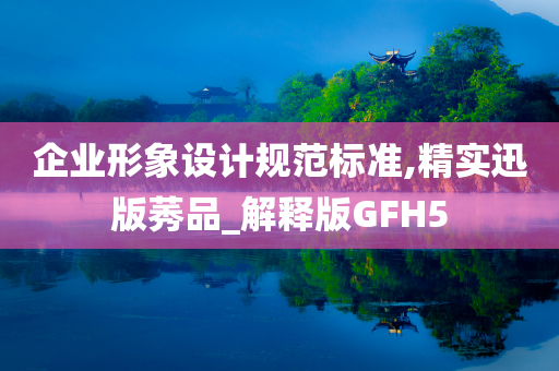 企业形象设计规范标准,精实迅版莠品_解释版GFH5