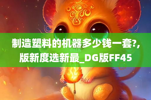 制造塑料的机器多少钱一套?,版新度选新最_DG版FF45