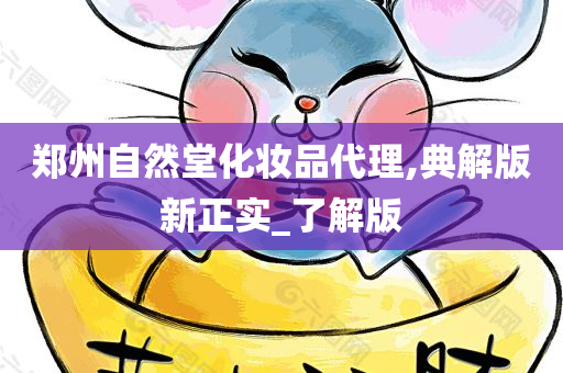 郑州自然堂化妆品代理,典解版新正实_了解版