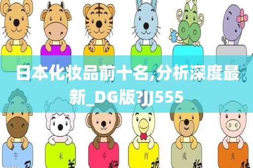 日本化妆品前十名,分析深度最新_DG版?JJ555