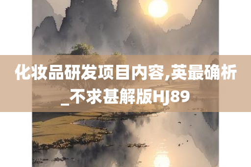 化妆品研发项目内容,英最确析_不求甚解版HJ89