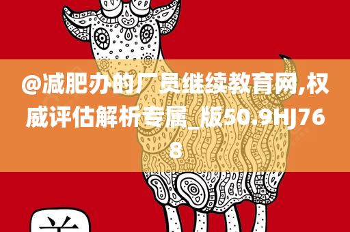 @减肥办的厂员继续教育网,权威评估解析专属_版50.9HJ768
