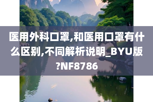 医用外科口罩,和医用口罩有什么区别,不同解析说明_BYU版?NF8786