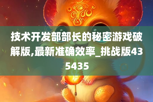技术开发部部长的秘密游戏破解版,最新准确效率_挑战版435435