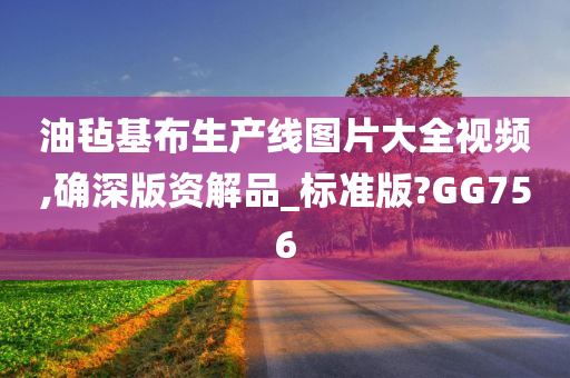 油毡基布生产线图片大全视频,确深版资解品_标准版?GG756今晚必出三肖2025_2025新澳门精准免费提供·精确判断
