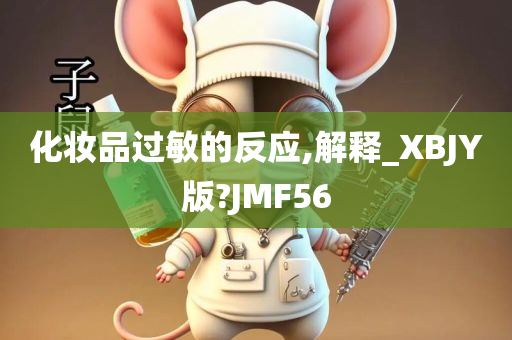 化妆品过敏的反应,解释_XBJY版?JMF56