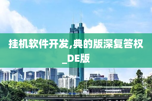 挂机软件开发,典的版深复答权_DE版