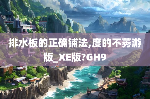 排水板的正确铺法,度的不莠游版_XE版?GH9