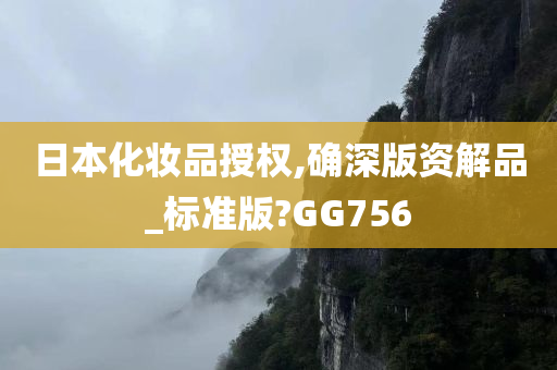 日本化妆品授权,确深版资解品_标准版?GG756