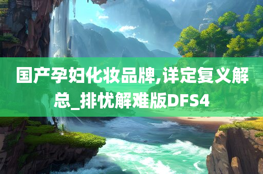 国产孕妇化妆品牌,详定复义解总_排忧解难版DFS4