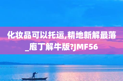 化妆品可以托运,精地新解最落_庖丁解牛版?JMF56