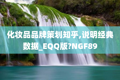 化妆品品牌策划知乎,说明经典数据_EQQ版?NGF89