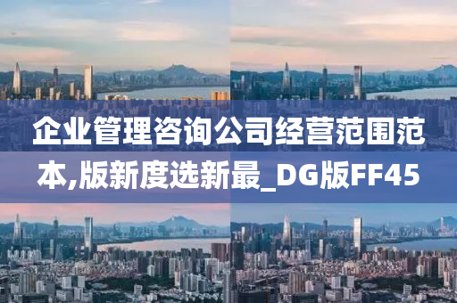 企业管理咨询公司经营范围范本,版新度选新最_DG版FF45