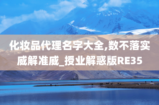 化妆品代理名字大全,数不落实威解准威_授业解惑版RE35
